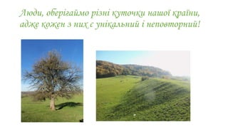 Люди, оберігаймо різні куточки нашої країни,
адже кожен з них є унікальний і неповторний!
 