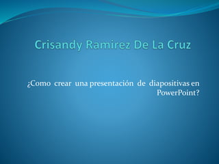 ¿Como crear una presentación de diapositivas en
PowerPoint?
 