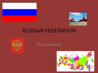 RUSSIAN FEDERATION
My homeland
 