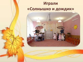 Играли
«Солнышко и дождик»
 