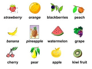 strawberry orange blackberries peach
banana pineapple watermelon grape
cherry pear apple kiwi fruit
 