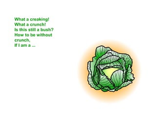 What a creaking!
What a crunch!
Is this still a bush?
How to be without
crunch,
If I am a ...
 