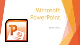 Microsoft
PowerPoint
Estefanía Monge
 
