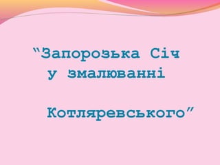 “Запорозька Січ
у змалюванні
Котляревського”
 