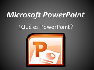 Microsoft PowerPoint
¿Qué es PowerPoint?
 