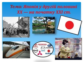 Тема: Японія у другій половині
ХХ — на початку ХХІ ст.
 