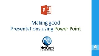 Making good
Presentations using Power Point
 