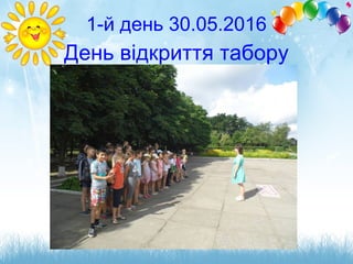 1-й день 30.05.2016
День відкриття табору
 