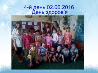 4-й день 02.06.2016
День здоров’я
 