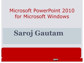 HIBBs is a program of the Global
Health Informatics Partnership
Saroj Gautam
Microsoft PowerPoint 2010
for Microsoft Windows
 
