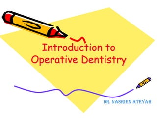 IInnttrroodduuccttiioonn Introduction ttoo 
to 
OOppeerraattiivvee DDeennttiissttrryy 
Operative Dentistry 
DDRR.. NNAASSRRIIEENN AATTEEYYAAHH 
 
