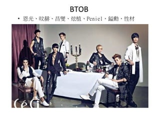 BTOB
• 恩光、旼赫、昌燮、炫植、Peniel、鎰勳、性材
 
