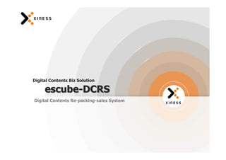 Digital Contents Biz Solution

     escube-DCRS
Digital Contents Re-packing-sales System
텍스트
 