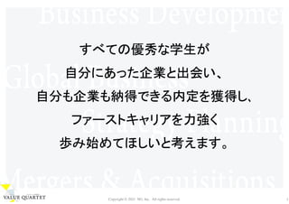 Copyright © 2021 M3, Inc. All rights reserved. 2
すべての優秀な学生が
自分にあった企業と出会い、
自分も企業も納得できる内定を獲得し､
ファーストキャリアを力強く
歩み始めてほしいと考えます。
 