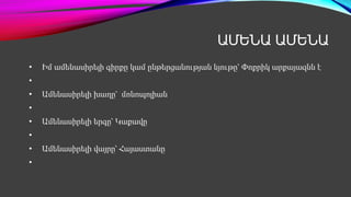 ԱՄԵՆԱ ԱՄԵՆԱ
• Իմ ամենասիրելի գիրքը կամ ընթերցանության նյութը՝ Փոքրիկ արքայազնն է
•
• Ամենասիրելի խաղը՝ մոնոպոլիան
•
• Ամենասիրելի երգը՝ Կաքավը
•
• Ամենասիրելի վայրը՝ Հայաստանը
•
 