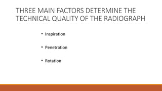 THREE MAIN FACTORS DETERMINE THE
TECHNICAL QUALITY OF THE RADIOGRAPH
 