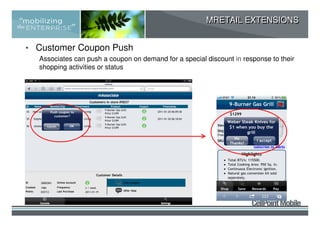 MRETAIL EXTENSIONS


• Customer Coupon Push
  Associates can push a coupon on demand for a special discount in response to their
  shopping activities or status
 