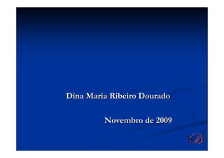Dina Maria Ribeiro Dourado

         Novembro de 2009
 