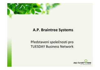 A.P. Braintree Systems

Představení společnosti pro
TUESDAY Business Network
 