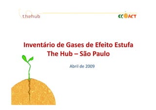 Inventário de Gases de Efeito Estufa
       The Hub – São Paulo
               Abril de 2009
 