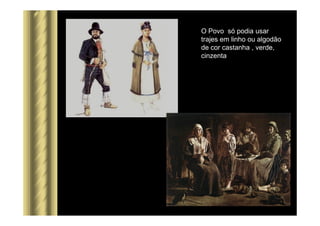 O Povo só podia usar
trajes em linho ou algodão
de cor castanha , verde,
cinzenta
 