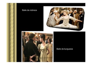 Baile da nobreza
Baile da burguesia
 