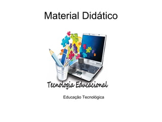 Material Didático
Educação Tecnológica
 