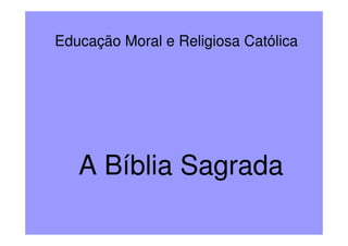 Educação Moral e Religiosa Católica




   A Bíblia Sagrada
 