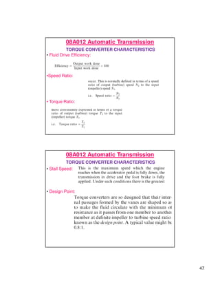 47
08A012 Automatic Transmission
TORQUE CONVERTER CHARACTERISTICS
• Fluid Drive Efficiency:
•Speed Ratio:
• Torque Ratio:
08A012 Automatic Transmission
TORQUE CONVERTER CHARACTERISTICS
• Stall Speed:
• Design Point:
 