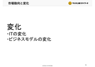 市場動向と変化
変化変化
・ITの変化
・ビジネスモデルの変化・ビジネスモデルの変化
14
 