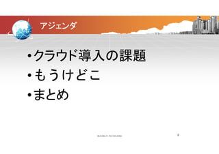 アジェンダ
•クラウド導入の課題•クラウド導入の課題
•もうけどこ•もうけどこ
•まとめ
2
 