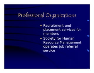 Professional Organizations
         • Recruitment and
           placement services for
           members
         • Society for Human
           Resource Management
           operates job referral
           service
 