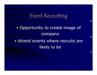 Event Recruiting

• Opportunity to create image of
             company
• Attend events where recruits are
            likely to be
 