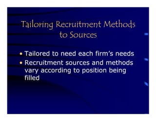 Tailoring Recruitment Methods
           to Sources

• Tailored to need each firm’s needs
• Recruitment sources and methods
  vary according to position being
  filled
 