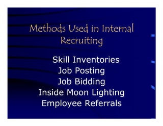 Methods Used in Internal
      Recruiting
     Skill Inventories
       Job Posting
       Job Bidding
  Inside Moon Lighting
   Employee Referrals
 