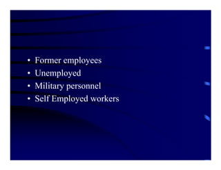 •   Former employees
•   Unemployed
•   Military personnel
•   Self Employed workers
 