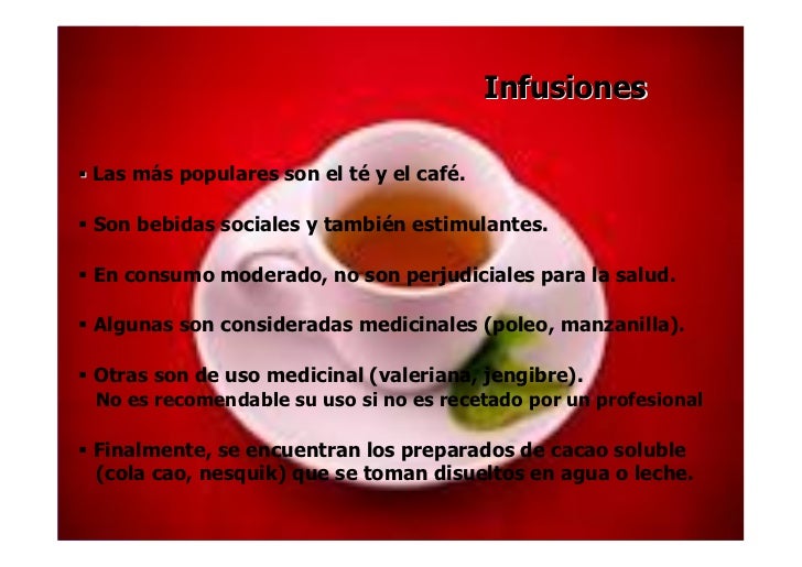 Infusiones Las más populares son el té y el café. Son bebidas sociales y también estimulantes. En consumo moderado, no ...