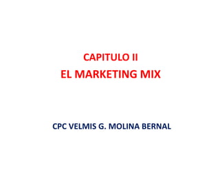 CAPITULO II
EL MARKETING MIX
CPC VELMIS G. MOLINA BERNAL
 