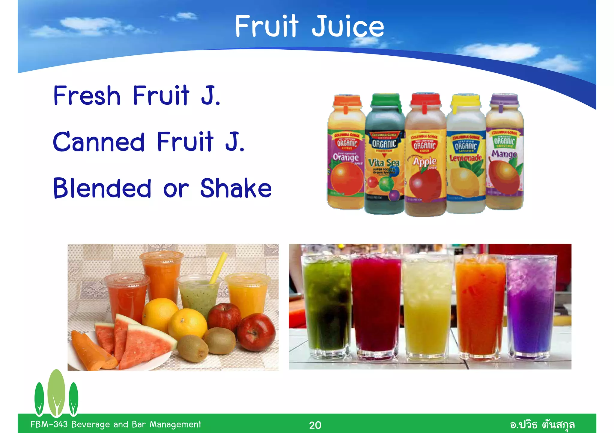 Fruit Juice
    Fresh Fruit J.
    Canned Fruit J.
    Blended or Shake




FBM-343 Beverage and Bar Management        20       .
 