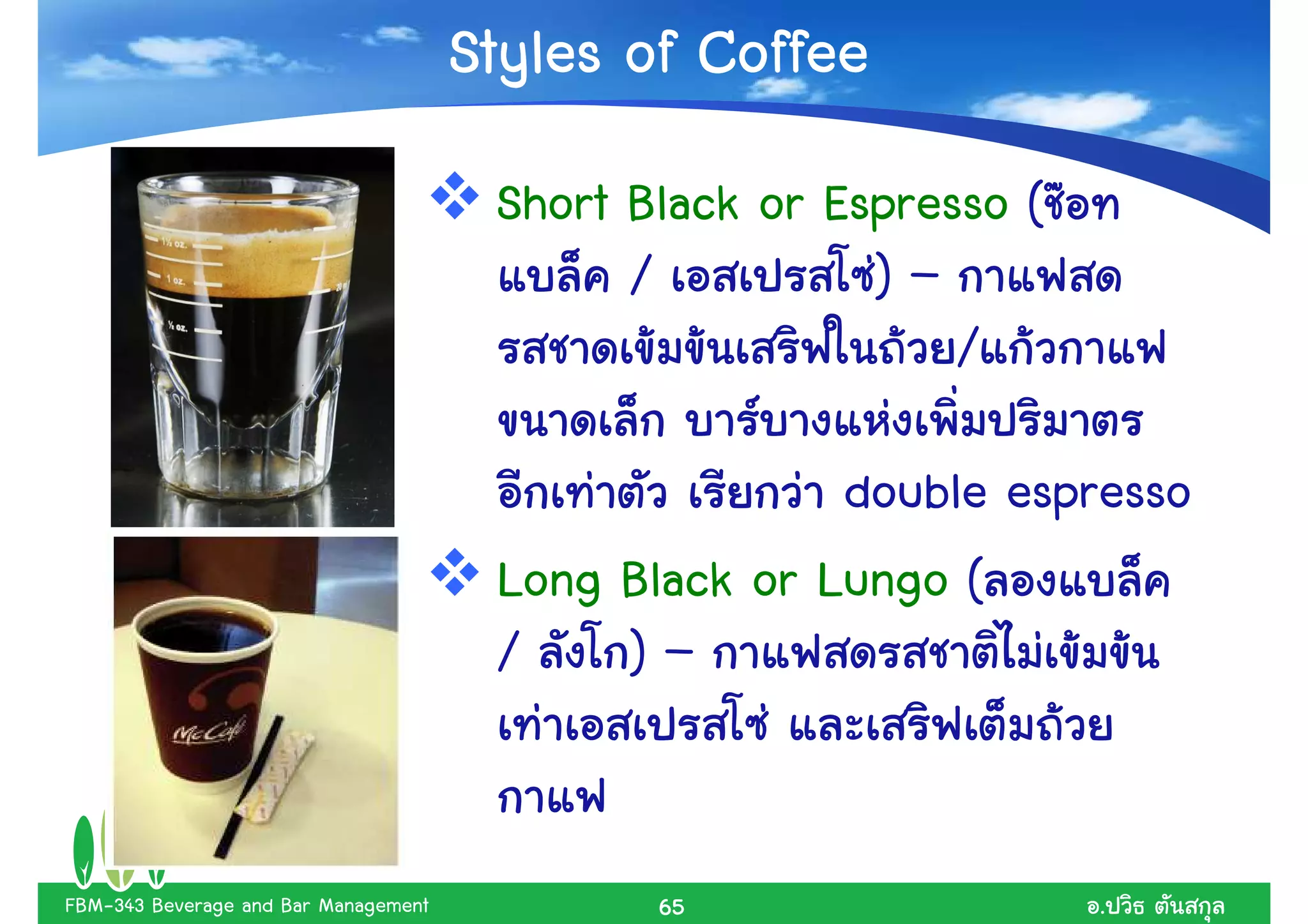 Styles of Coffee
                                       Short Black or Espresso (
                                             /          )–
                                                            /

                                                      double espresso
                                       Long Black or Lungo (
                                       /    )–


FBM-343 Beverage and Bar Management           65                   .
 