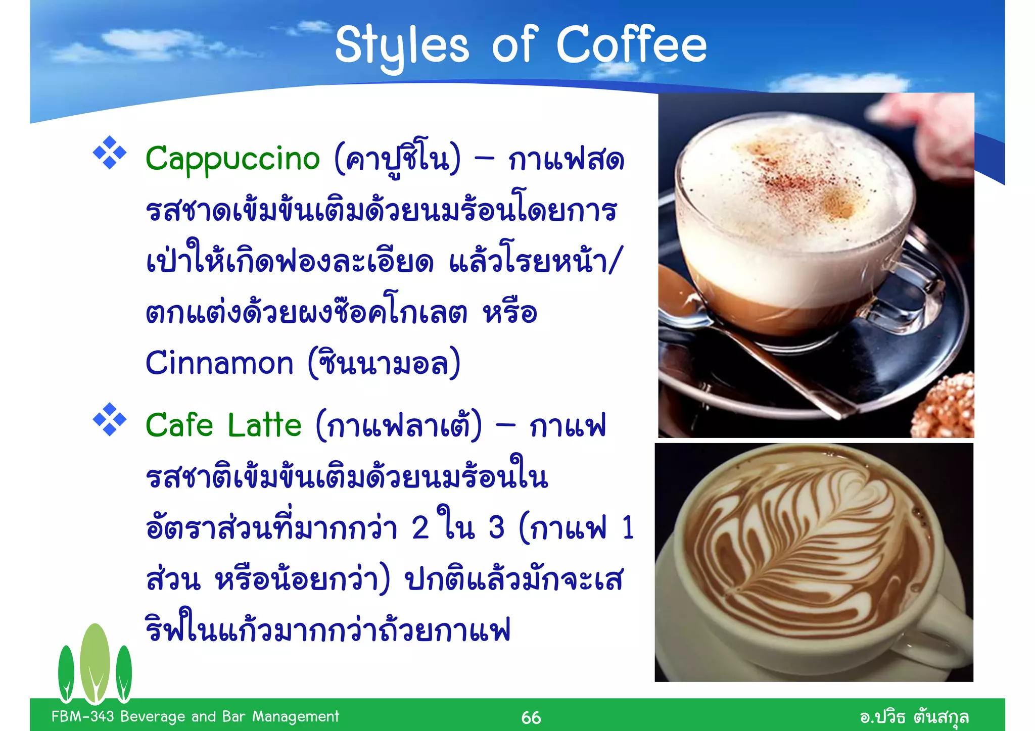 Styles of Coffee
           Cappuccino (                       )–

                                                            /

           Cinnamon (                         )
           Cafe Latte (                           )–

                                          2       3(        1
                                      )

FBM-343 Beverage and Bar Management                    66       .
 
