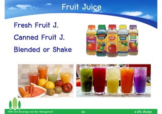 Fruit Juice
    Fresh Fruit J.
    Canned Fruit J.
    Blended or Shake




FBM-343 Beverage and Bar Management        20       .
 