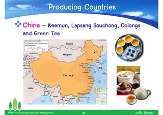 Producing Countries
           China – Keemun, Lapsang Souchong, Oolongs
                   Keemun,         Souchong,
           and Green Tea




FBM-343 Beverage and Bar Management     46           .
 