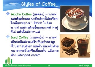 Styles of Coffee
        Mocha Coffee (                    )–
                                      1


        Iced Coffee (                     )–


                 whipped cream

FBM-343 Beverage and Bar Management            68   .
 