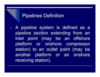 Pipelines: Types

Gathering system throughput varies widely
depending on:
   Number of field storage tanks.
   The produci...