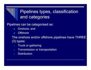 Trunk Lines

Crude trunk lines operate at higher pressure than
gathering systems. These lines are made of steel
and indivi...
