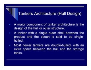 Tankers: Architecture (Hull Design)

The same report lists the following as some
drawbacks to the double-hull design:
   m...