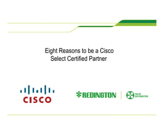 Eight Reasons to be a Cisco
  Select Certified Partner
 