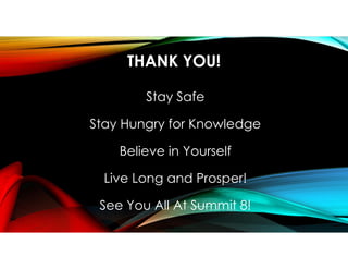 THANK YOU!
Stay Safe
Stay Hungry for Knowledge
Believe in Yourself
Live Long and Prosper!
See You All At Summit 8!
 