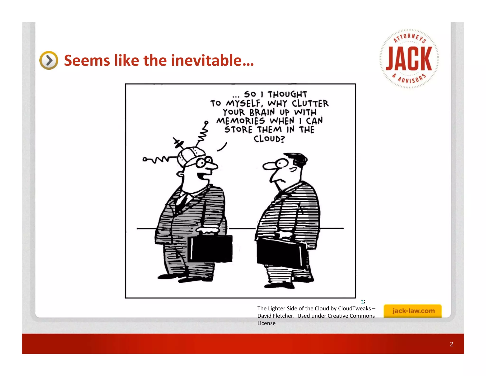 Seems like the inevitable…




                             Source: http://geekandpoke.typepad.com;
                             The Lighter Side of the Cloud by CloudTweaks –
                             David Fletcher. Used under Creative Commons
                             License


                                                                              2
 